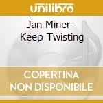 Jan Miner - Keep Twisting cd musicale di Jan Miner