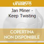 Jan Miner - Keep Twisting cd
