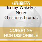 Jimmy Wakely - Merry Christmas From Jimmy Wakely cd musicale di Jimmy Wakely