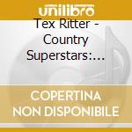 Tex Ritter - Country Superstars: Tex Ritter Hits cd musicale di Tex Ritter