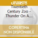 Twentieth Century Zoo - Thunder On A Clear Day cd