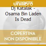 Dj Katalak - Osama Bin Laden Is Dead cd