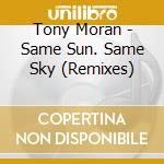 Tony Moran - Same Sun. Same Sky (Remixes) cd