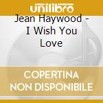 Jean Haywood - I Wish You Love cd musicale di Jean Haywood