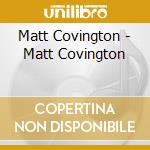 Matt Covington - Matt Covington cd musicale di Matt Covington