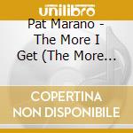 Pat Marano - The More I Get (The More I Want) cd