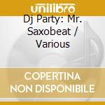 Dj Party: Mr. Saxobeat / Various cd musicale di Dj Party
