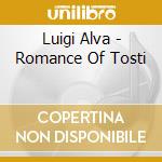 Luigi Alva - Romance Of Tosti cd musicale di Luigi Alva