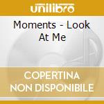 Moments - Look At Me cd musicale di Moments