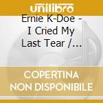 Ernie K-Doe - I Cried My Last Tear / Mother In Law cd musicale di Ernie K