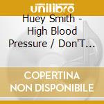 Huey Smith - High Blood Pressure / Don'T You Just Know It cd musicale di Huey Smith