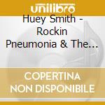 Huey Smith - Rockin Pneumonia & The Boogie Woogie Flu cd musicale di Huey Smith
