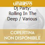 Dj Party: Rolling In The Deep / Various cd musicale di Dj Party