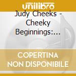 Judy Cheeks - Cheeky Beginnings: Her First Recordings cd