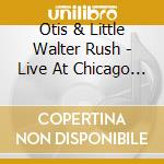 Otis & Little Walter Rush - Live At Chicago Blues Festival cd musicale di Otis & Little Walter Rush