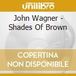 John Wagner - Shades Of Brown cd