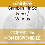 Gamblin Mr So & So / Various cd musicale di Essential Media Mod
