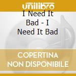 I Need It Bad - I Need It Bad cd