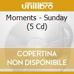Moments - Sunday (5 Cd) cd musicale di Moments