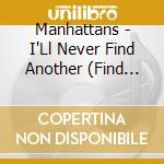 Manhattans - I'Ll Never Find Another (Find Another Like You) cd