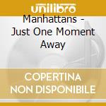 Manhattans - Just One Moment Away cd
