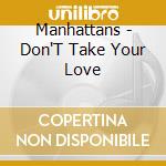 Manhattans - Don'T Take Your Love cd musicale di Manhattans