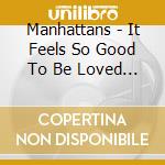 Manhattans - It Feels So Good To Be Loved So Bad cd