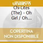 Chi-Lites (The) - Oh Girl / Oh Girl (Radio Edit) cd musicale di Chi