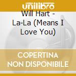 Will Hart - La-La (Means I Love You) cd musicale di Will Hart