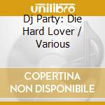 Dj Party: Die Hard Lover / Various cd