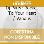 Dj Party: Rocket To Your Heart / Various cd