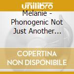 Melanie - Phonogenic Not Just Another Pretty Face cd