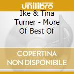 Ike & Tina Turner - More Of Best Of cd musicale di Ike & Tina Turner