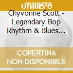 Chyvonne Scott - Legendary Bop Rhythm & Blues Classics cd musicale di Chyvonne Scott