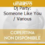 Dj Party: Someone Like You / Various cd musicale di Dj Party