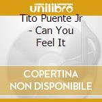 Tito Puente Jr - Can You Feel It cd musicale di Tito Puente Jr
