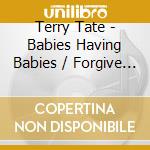 Terry Tate - Babies Having Babies / Forgive & Forget cd musicale di Terry Tate