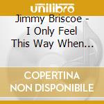 Jimmy Briscoe - I Only Feel This Way When I'M With You cd musicale di Jimmy Briscoe