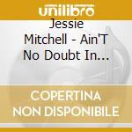 Jessie Mitchell - Ain'T No Doubt In My Mind / You'Re Not Only cd musicale di Jessie Mitchell