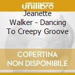 Jeanette Walker - Dancing To Creepy Groove cd