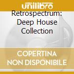 Retrospectrum: Deep House Collection cd musicale di Essential Media Mod