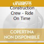 Construction Crew - Ride On Time cd musicale di Construction Crew