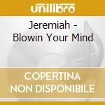 Jeremiah - Blowin Your Mind cd musicale di Jeremiah