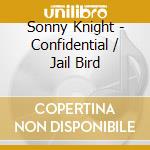Sonny Knight - Confidential / Jail Bird cd musicale di Sonny Knight