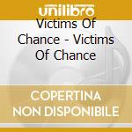 Victims Of Chance - Victims Of Chance cd musicale di Victims Of Chance
