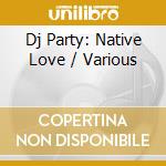 Dj Party: Native Love / Various cd