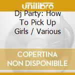 Dj Party: How To Pick Up Girls / Various cd