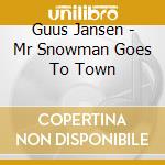 Guus Jansen - Mr Snowman Goes To Town cd musicale di Guus Jansen