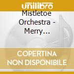 Mistletoe Orchestra - Merry Christmas: Greatest Christmas Organ cd