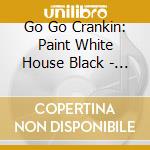 Go Go Crankin: Paint White House Black - Go Go Crankin: Paint White House Black cd